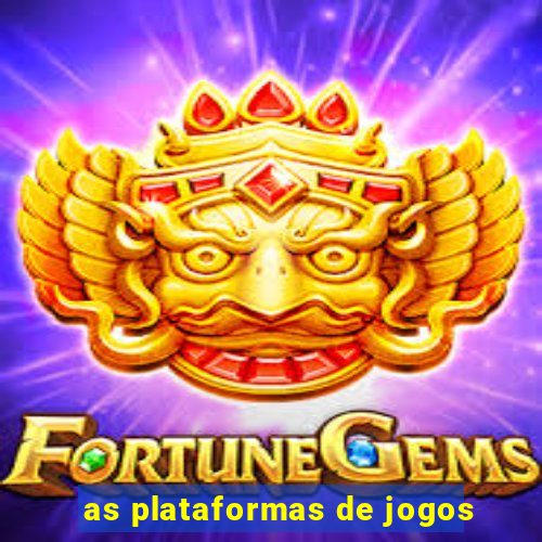 as plataformas de jogos