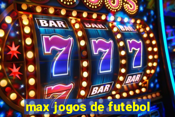 max jogos de futebol