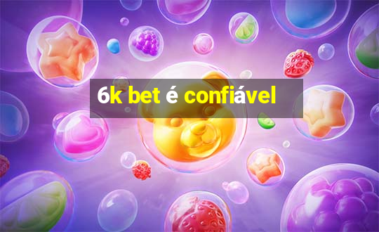 6k bet é confiável