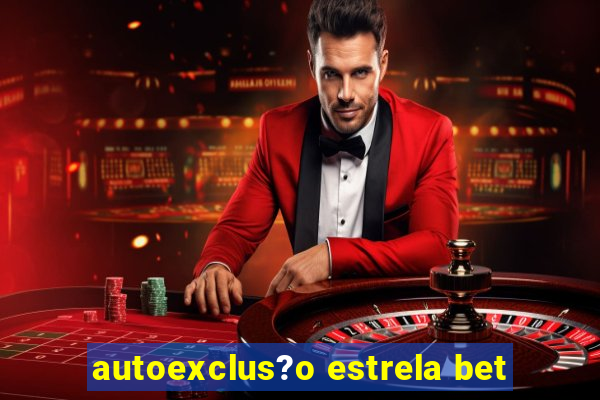 autoexclus?o estrela bet