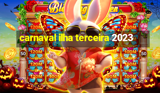 carnaval ilha terceira 2023