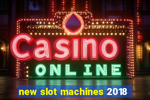 new slot machines 2018