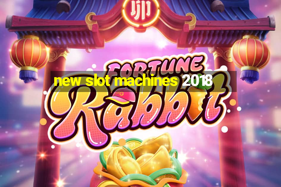 new slot machines 2018