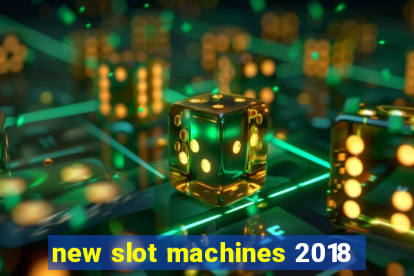 new slot machines 2018