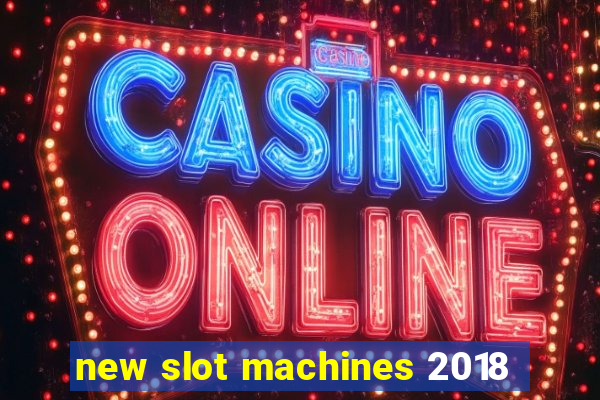 new slot machines 2018