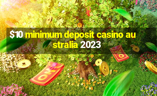 $10 minimum deposit casino australia 2023