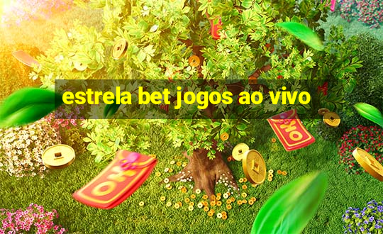 estrela bet jogos ao vivo