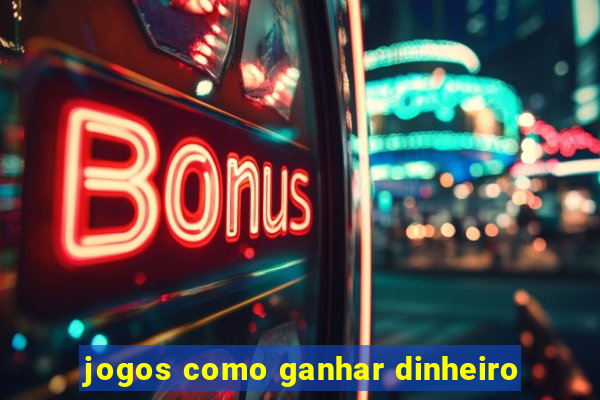 jogos como ganhar dinheiro