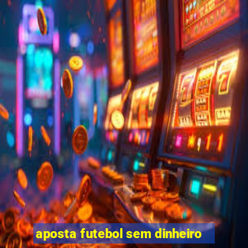 aposta futebol sem dinheiro