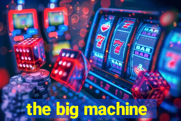 the big machine