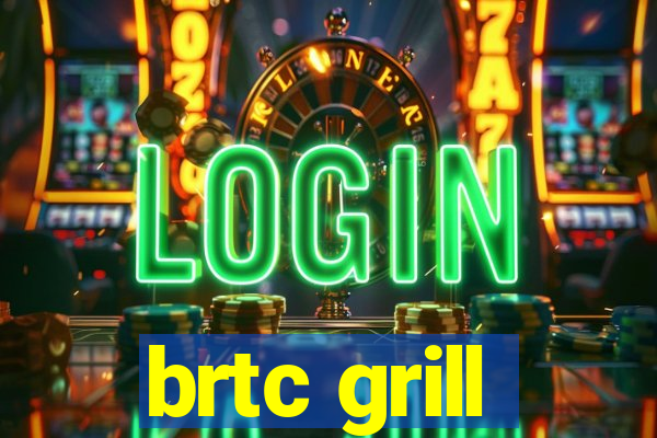 brtc grill