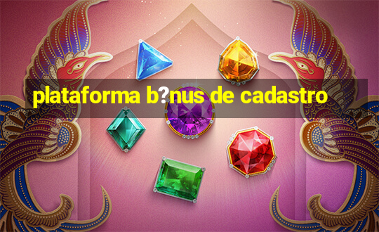 plataforma b?nus de cadastro