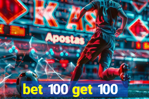 bet 100 get 100