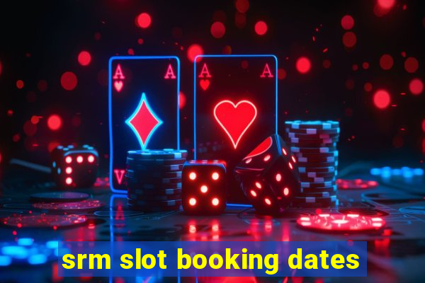 srm slot booking dates