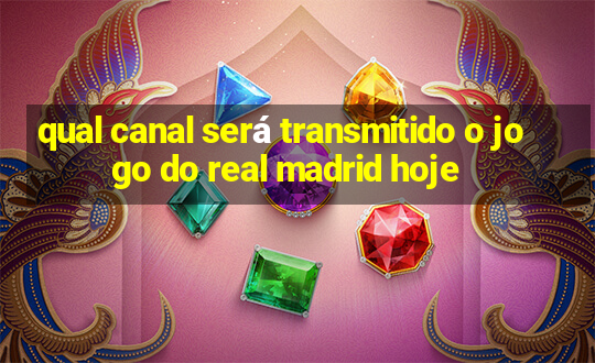 qual canal será transmitido o jogo do real madrid hoje