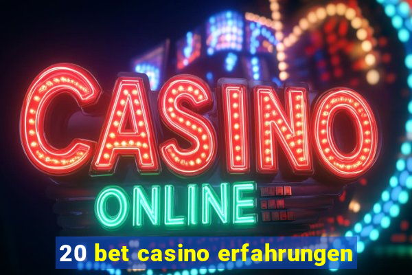 20 bet casino erfahrungen