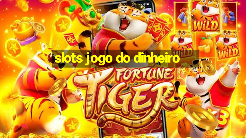 slots jogo do dinheiro