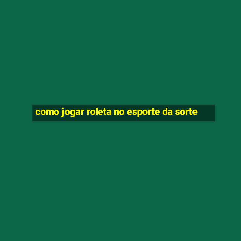 como jogar roleta no esporte da sorte