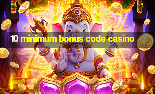 10 minimum bonus code casino