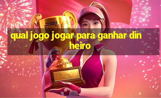 qual jogo jogar para ganhar dinheiro