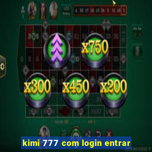 kimi 777 com login entrar