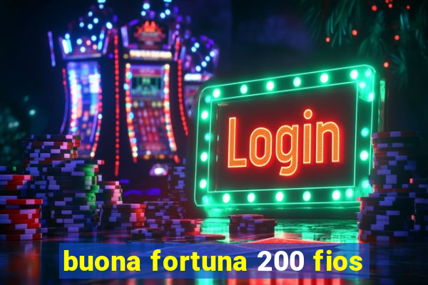 buona fortuna 200 fios