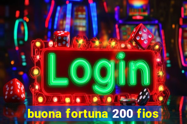 buona fortuna 200 fios