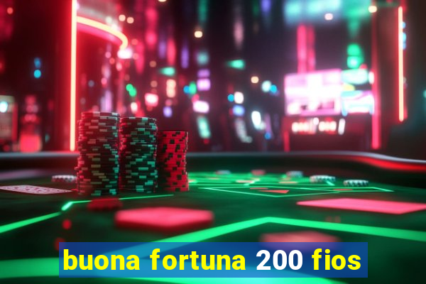 buona fortuna 200 fios