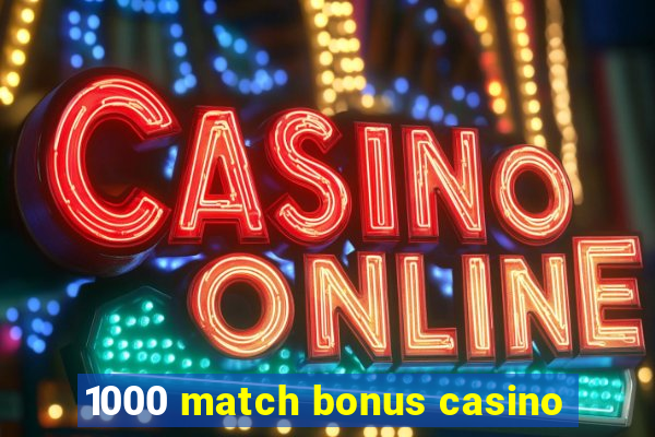 1000 match bonus casino