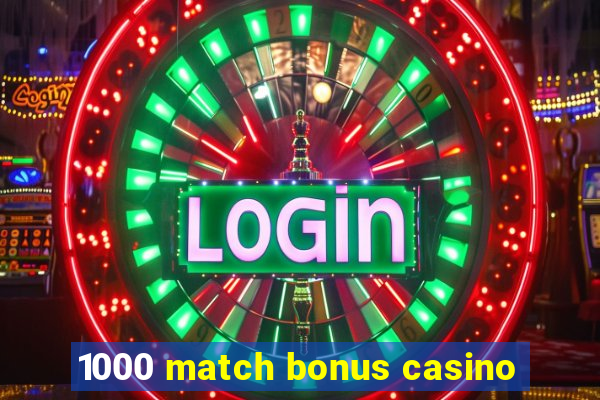 1000 match bonus casino