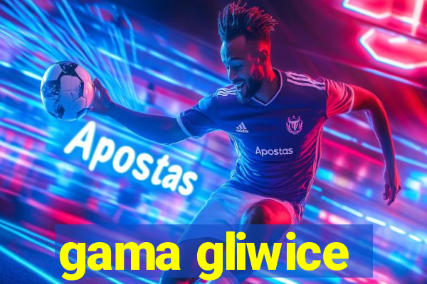 gama gliwice