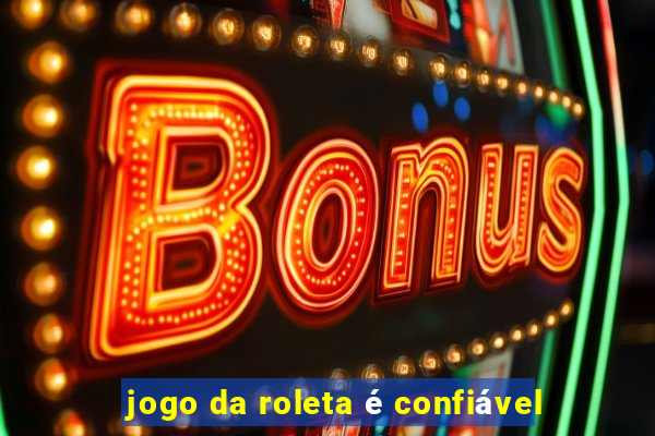 jogo da roleta é confiável