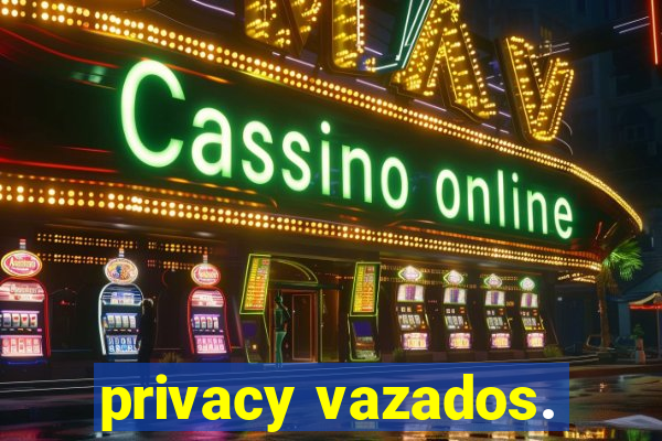 privacy vazados.