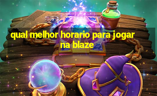 qual melhor horario para jogar na blaze