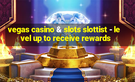 vegas casino & slots slottist - level up to receive rewards