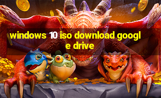 windows 10 iso download google drive