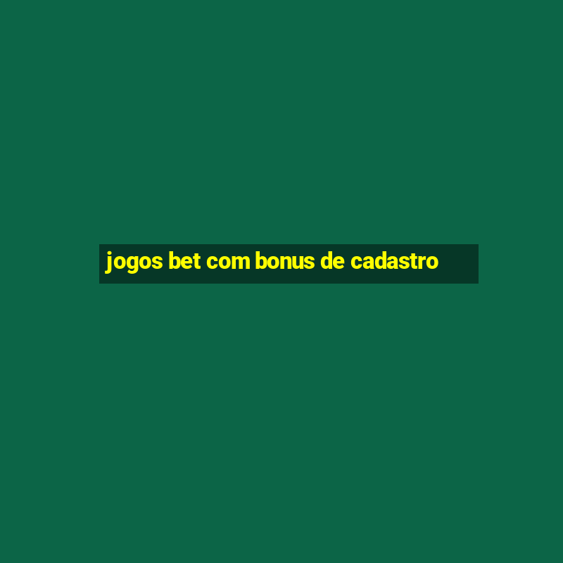 jogos bet com bonus de cadastro