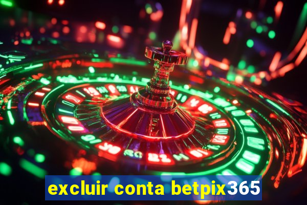 excluir conta betpix365