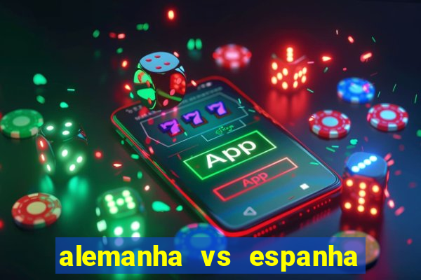 alemanha vs espanha onde assistir