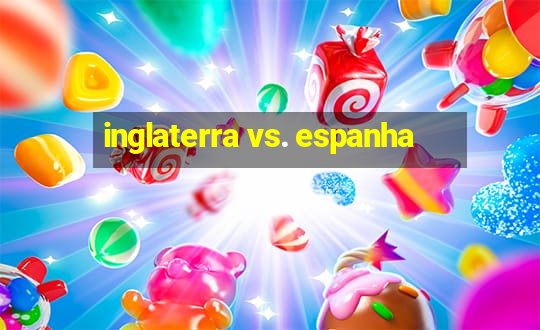 inglaterra vs. espanha