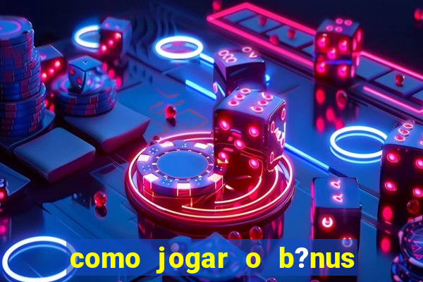 como jogar o b?nus do brazino777