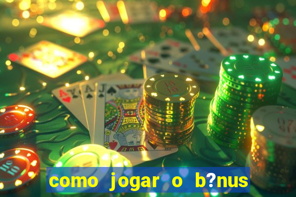 como jogar o b?nus do brazino777