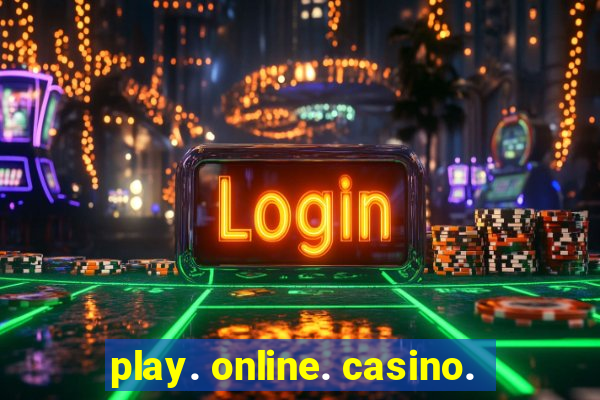 play. online. casino.