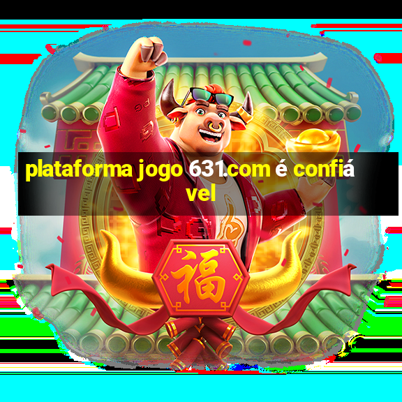 plataforma jogo 631.com é confiável