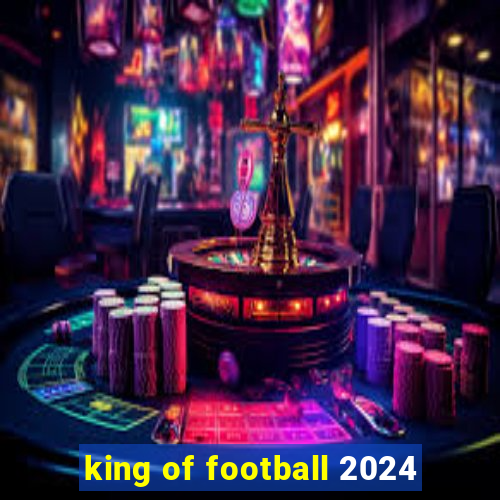 king of football 2024