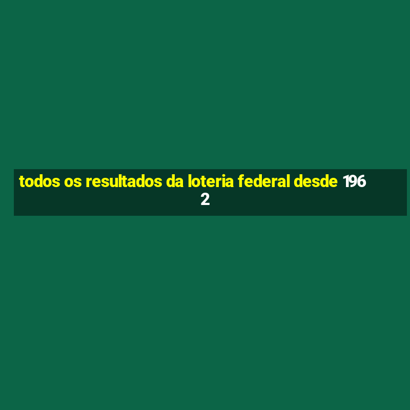 todos os resultados da loteria federal desde 1962