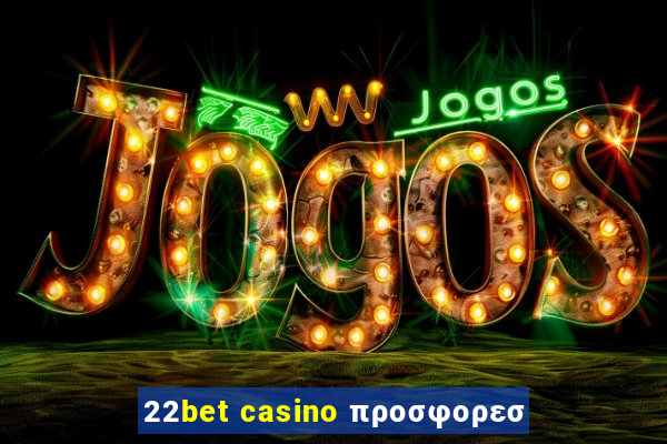 22bet casino προσφορεσ