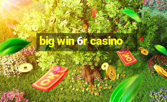 big win 6r casino