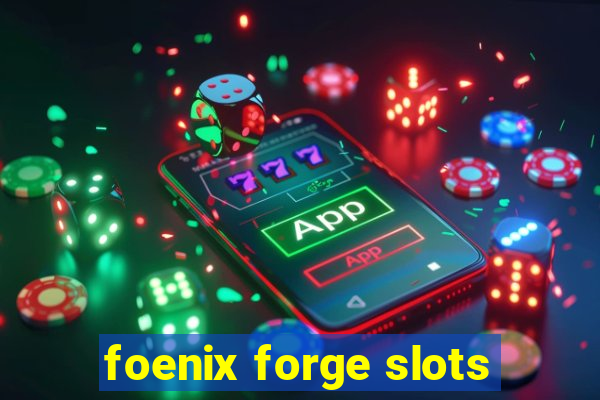 foenix forge slots