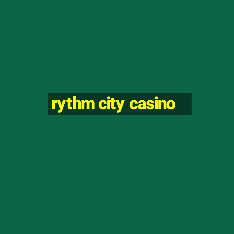 rythm city casino